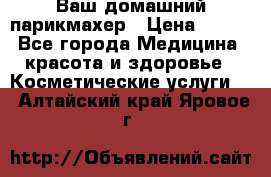 Ваш домашний парикмахер › Цена ­ 300 - Все города Медицина, красота и здоровье » Косметические услуги   . Алтайский край,Яровое г.